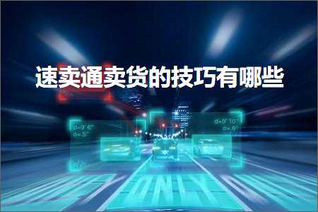 璺ㄥ鐢靛晢鐭ヨ瘑:閫熷崠閫氬崠璐х殑鎶€宸ф湁鍝簺