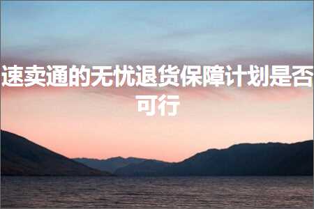 璺ㄥ鐢靛晢鐭ヨ瘑:閫熷崠閫氱殑鏃犲咖閫€璐т繚闅滆鍒掓槸鍚﹀彲琛? width=