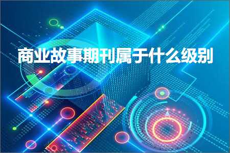 璺ㄥ鐢靛晢鐭ヨ瘑:鍟嗕笟鏁呬簨鏈熷垔灞炰簬浠€涔堢骇鍒? width=