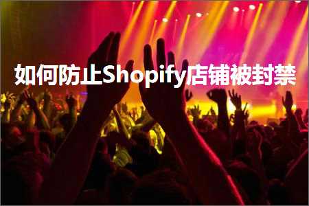 璺ㄥ鐢靛晢鐭ヨ瘑:濡備綍闃叉Shopify搴楅摵琚皝绂? width=