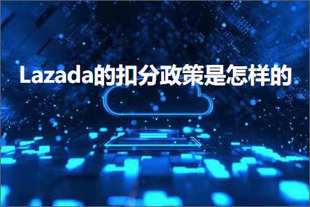 璺ㄥ鐢靛晢鐭ヨ瘑:Lazada鐨勬墸鍒嗘斂绛栨槸鎬庢牱鐨? width=