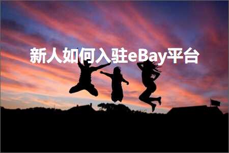 跨境电商知识:新人如何入驻eBay平台